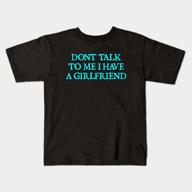 Don't Talk To Me I Have A Girlfriend Kids T-Shirt by  hal mafhoum?